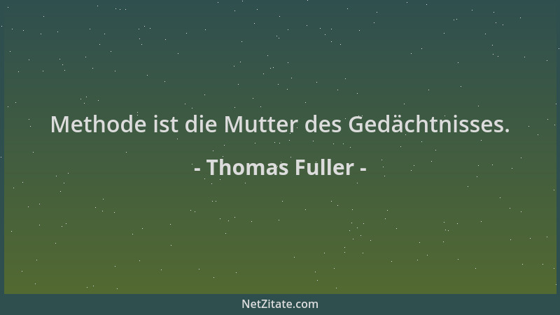 Thomas Fuller - Methode ist die Mutter des Gedächtnisses....