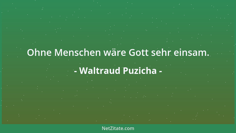Waltraud Puzicha - Ohne Menschen wäre Gott sehr einsam....