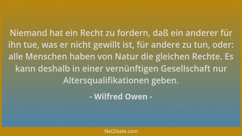 Wilfred Owen - Niemand hat ein Recht zu fordern, daß ein anderer für ihn tue, was er nicht gewillt ist, für andere zu tun,...