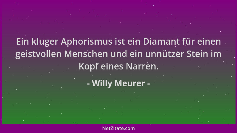 Willy Meurer - Ein kluger Aphorismus ist ein Diamant für einen geistvollen Menschen und ein unnützer Stein im Kopf eines Na...
