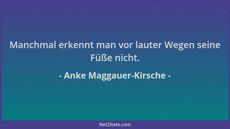 Anke Maggauer-Kirsche - Manchmal erkennt man vor lauter Wegen seine Füße nicht....
