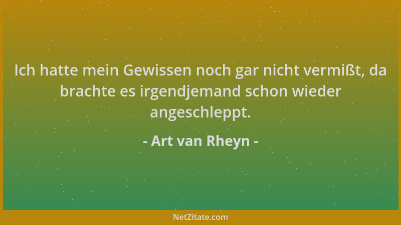 Art van Rheyn - Ich hatte mein Gewissen noch gar nicht vermißt, da brachte es irgendjemand schon wieder angeschleppt....