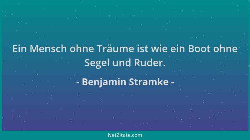 Benjamin Stramke - Ein Mensch ohne Träume ist wie ein Boot ohne Segel und Ruder....