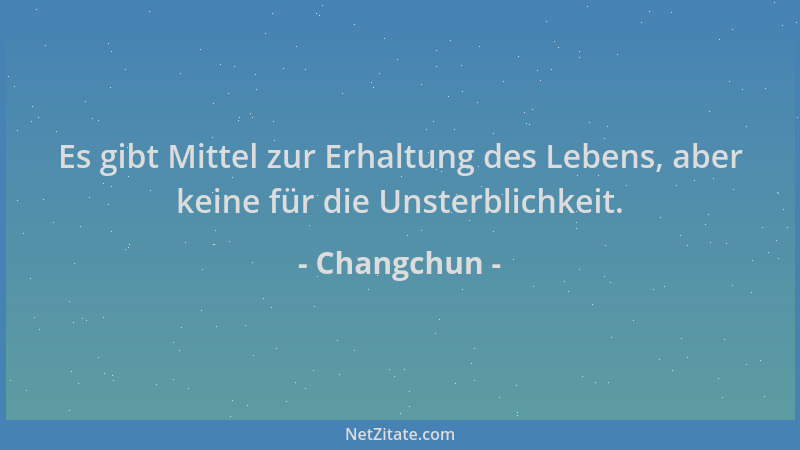 Changchun - Es gibt Mittel zur Erhaltung des Lebens, aber keine für die Unsterblichkeit....