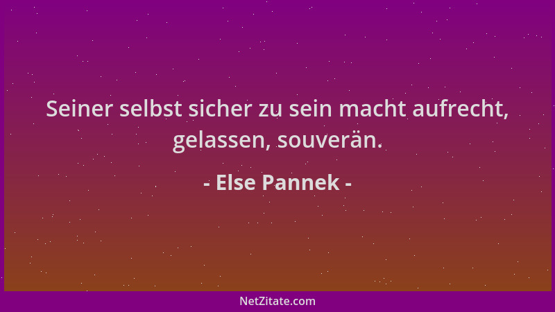 Else Pannek - Seiner selbst sicher zu sein macht aufrecht, gelassen, souverän....