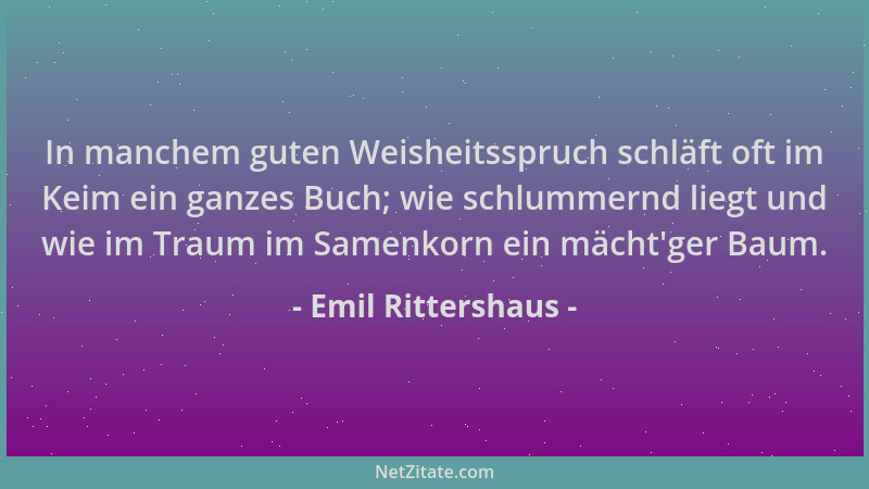 Emil Rittershaus - In manchem guten Weisheitsspruch schläft oft im Keim ein ganzes Buch; wie schlummernd liegt und wie im T...