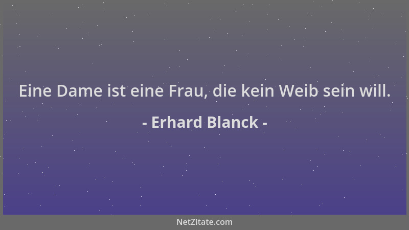 Erhard Blanck - Eine Dame ist eine Frau, die kein Weib sein will....