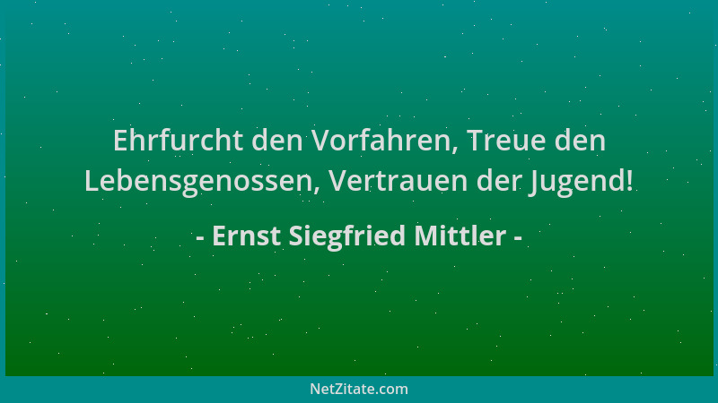 Ernst Siegfried Mittler - Ehrfurcht den Vorfahren, Treue den Lebensgenossen, Vertrauen der Jugend!...