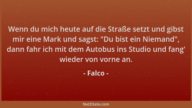 Falco - Wenn du mich heute auf die Straße setzt und gibst mir eine Mark und sagst:  "Du bist ein Niemand ", dann fahr ich mit...