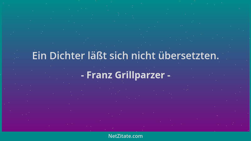 Franz Grillparzer - Ein Dichter läßt sich nicht übersetzten....