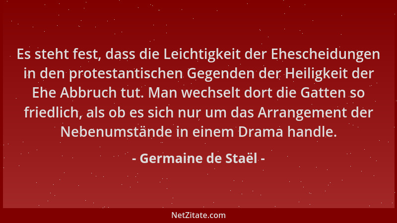 Germaine de Staël - Es steht fest, dass die Leichtigkeit der Ehescheidungen in den protestantischen Gegenden der Heiligkeit...