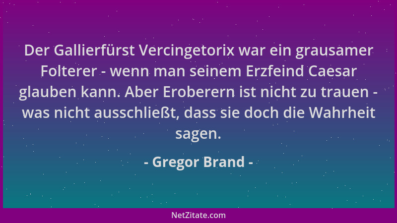 Gregor Brand - Der Gallierfürst Vercingetorix war ein grausamer Folterer - wenn man seinem Erzfeind Caesar glauben kann. Ab...