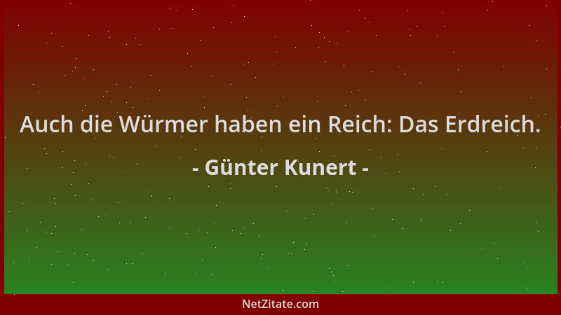 Günter Kunert - Auch die Würmer haben ein Reich: Das Erdreich....
