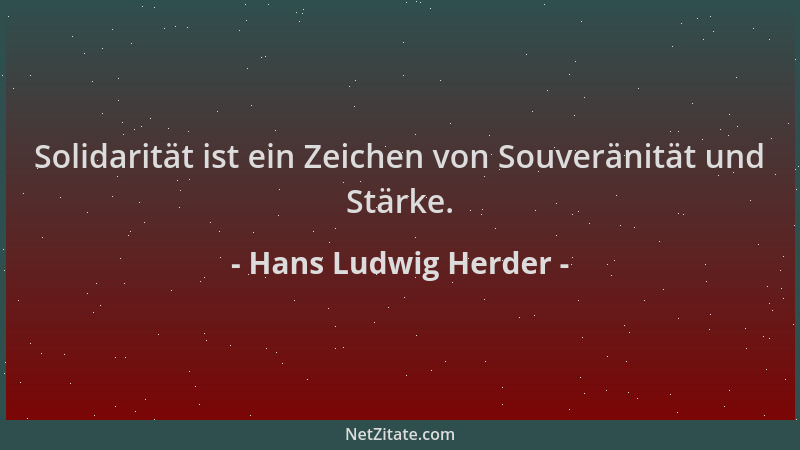 Hans Ludwig Herder - Solidarität ist ein Zeichen von Souveränität und Stärke....