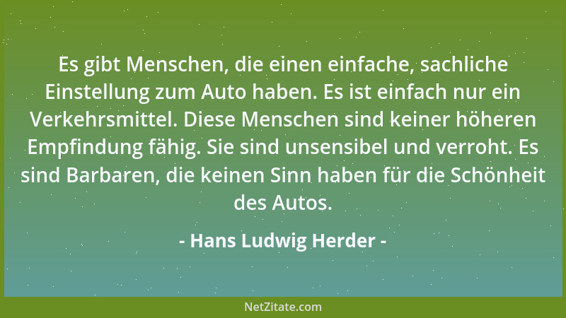 Hans Ludwig Herder - Es gibt Menschen, die einen einfache, sachliche Einstellung zum Auto haben. Es ist einfach nur ein Ver...