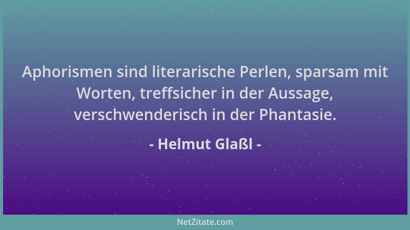 Helmut Glaßl - Aphorismen sind literarische Perlen, sparsam mit Worten, treffsicher in der Aussage, verschwenderisch in der...