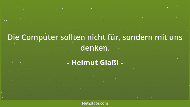 Helmut Glaßl - Die Computer sollten nicht für, sondern mit uns denken....