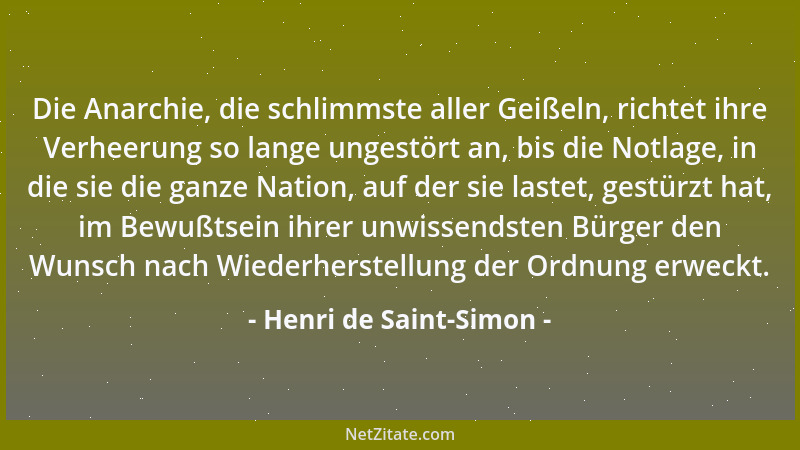 Henri de Saint-Simon - Die Anarchie, die schlimmste aller Geißeln, richtet ihre Verheerung so lange ungestört an, bis die N...