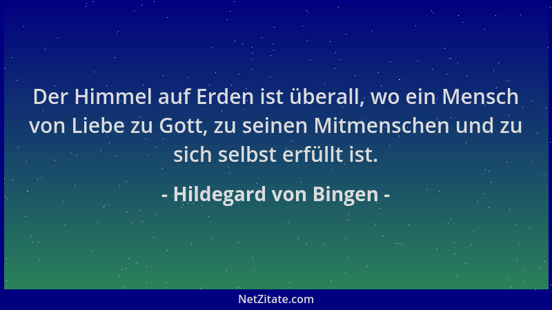 Hildegard von Bingen - Der Himmel auf Erden ist überall, wo ein Mensch von Liebe zu Gott, zu seinen Mitmenschen und zu sich...