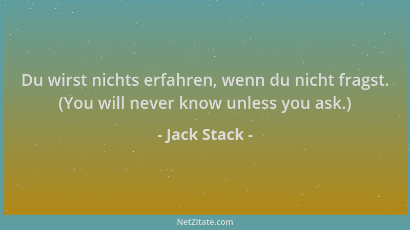 Jack Stack - Du wirst nichts erfahren, wenn du nicht fragst. (You will never know unless you ask.)...