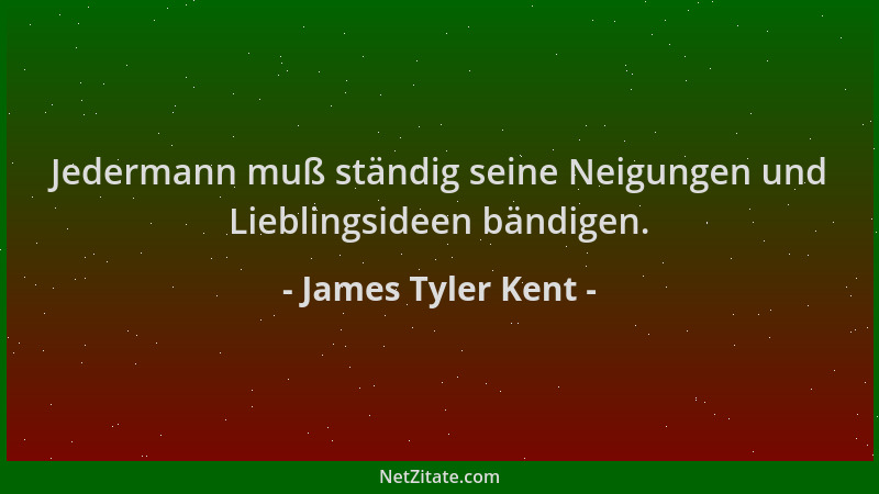 James Tyler Kent - Jedermann muß ständig seine Neigungen und Lieblingsideen bändigen....