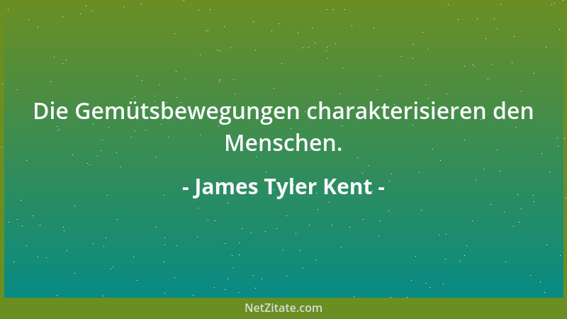 James Tyler Kent - Die Gemütsbewegungen charakterisieren den Menschen....