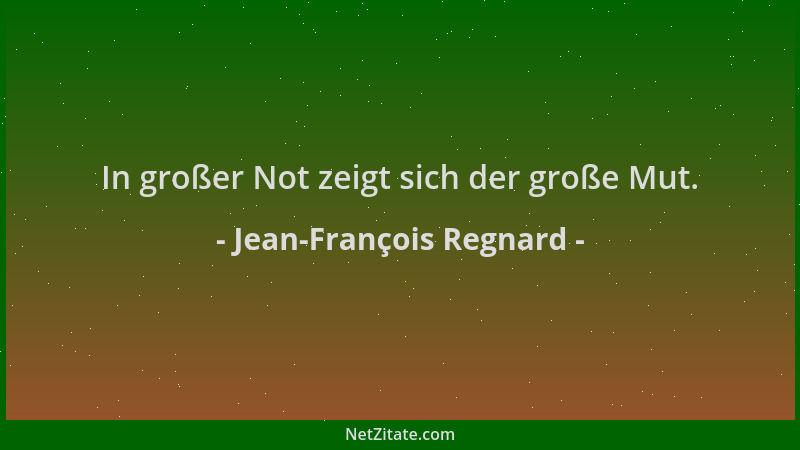 Jean-François Regnard - In großer Not zeigt sich der große Mut....