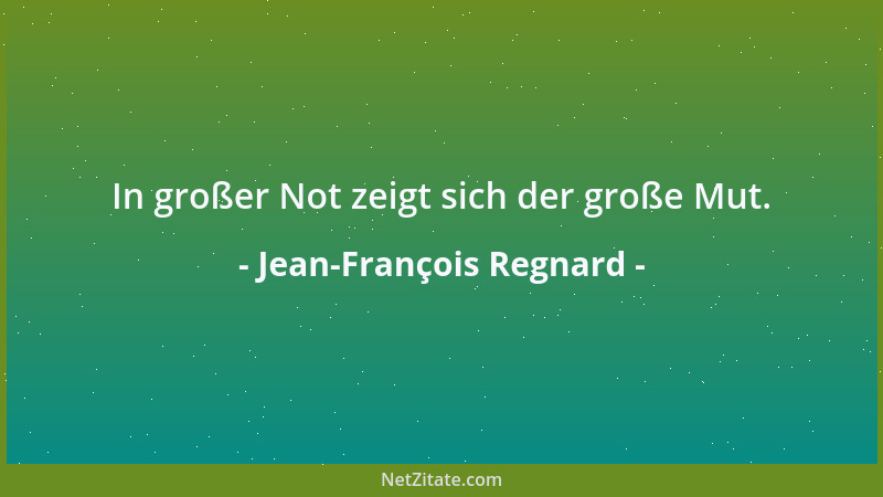 Jean-François Regnard - In großer Not zeigt sich der große Mut....