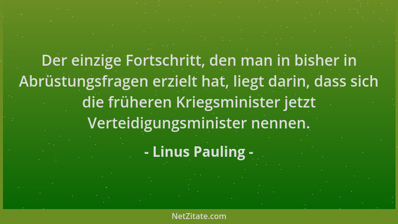 Linus Pauling - Der einzige Fortschritt, den man in bisher in Abrüstungsfragen erzielt hat, liegt darin, dass sich die früh...