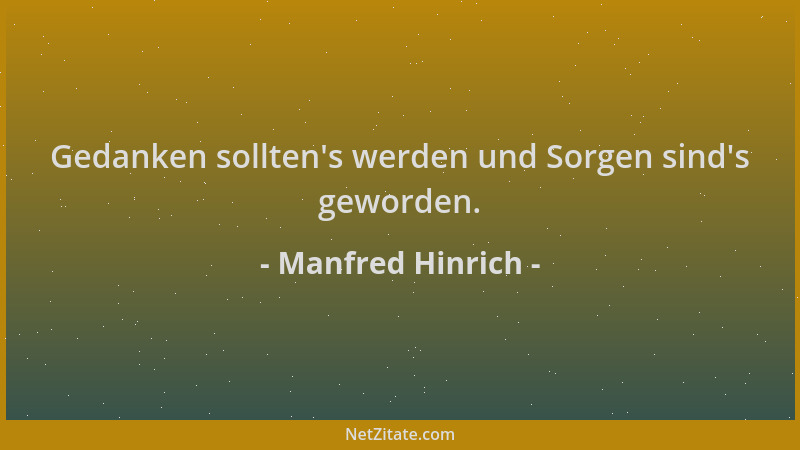 Manfred Hinrich - Gedanken sollten 's werden und Sorgen sind 's geworden....