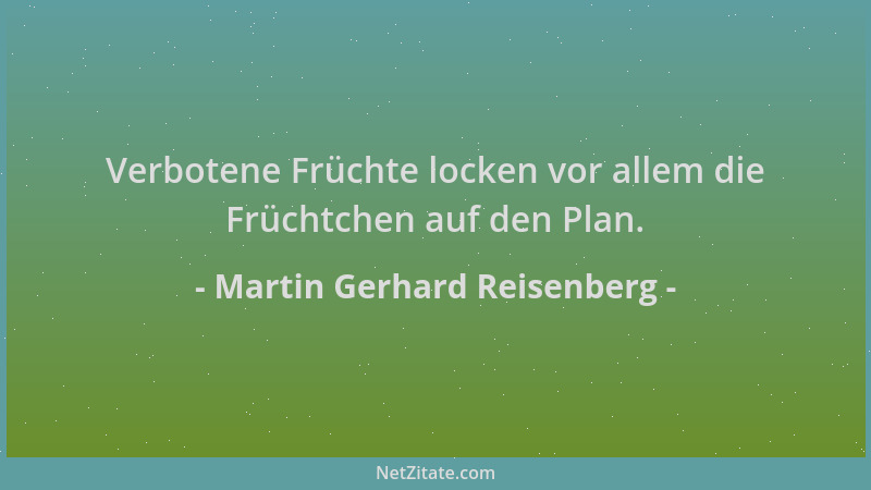Martin Gerhard Reisenberg - Verbotene Früchte locken vor allem die Früchtchen auf den Plan....