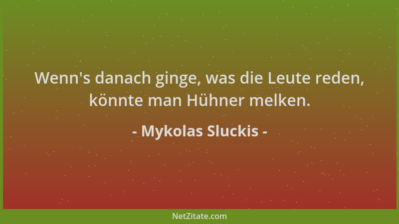 Mykolas Sluckis - Wenn 's danach ginge, was die Leute reden, könnte man Hühner melken....