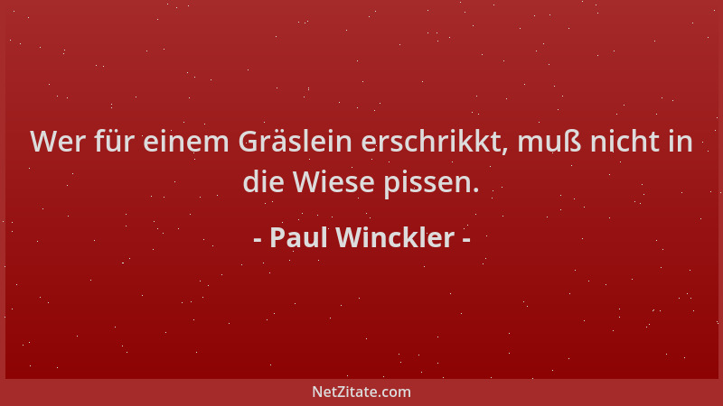 Paul Winckler - Wer für einem Gräslein erschrikkt, muß nicht in die Wiese pissen....