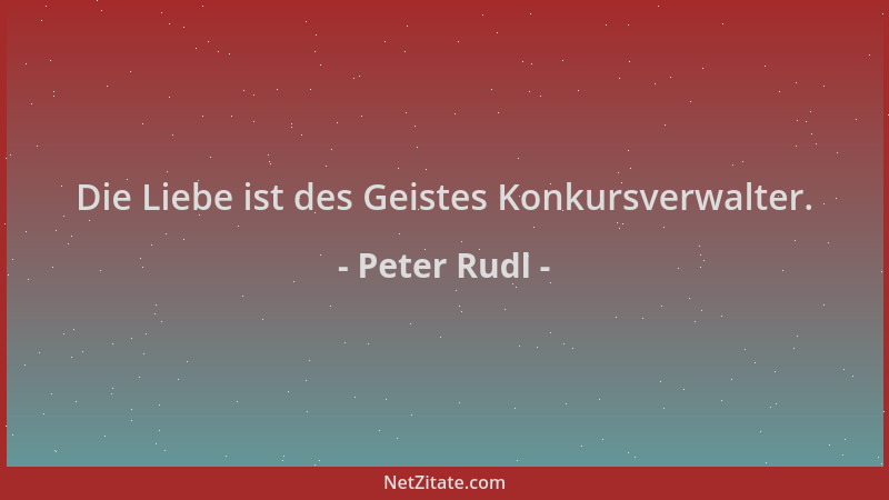 Peter Rudl - Die Liebe ist des Geistes Konkursverwalter....