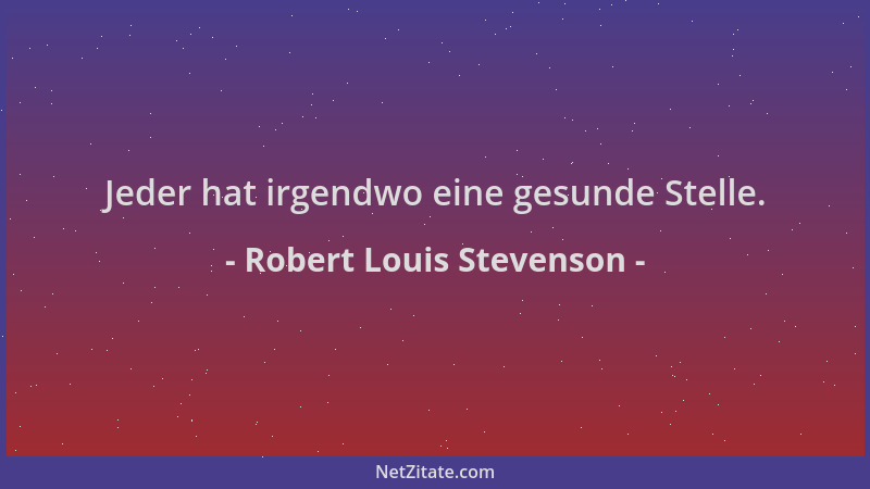 Robert Louis Stevenson - Jeder hat irgendwo eine gesunde Stelle....