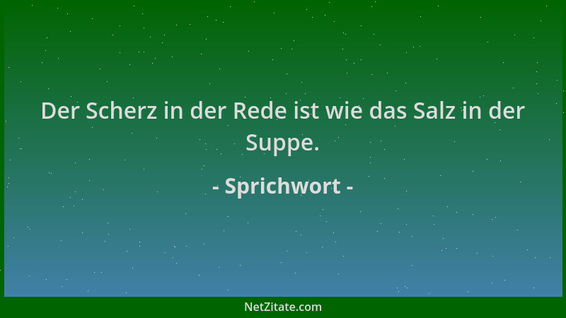 Sprichwort - Der Scherz in der Rede ist wie das Salz in der Suppe....