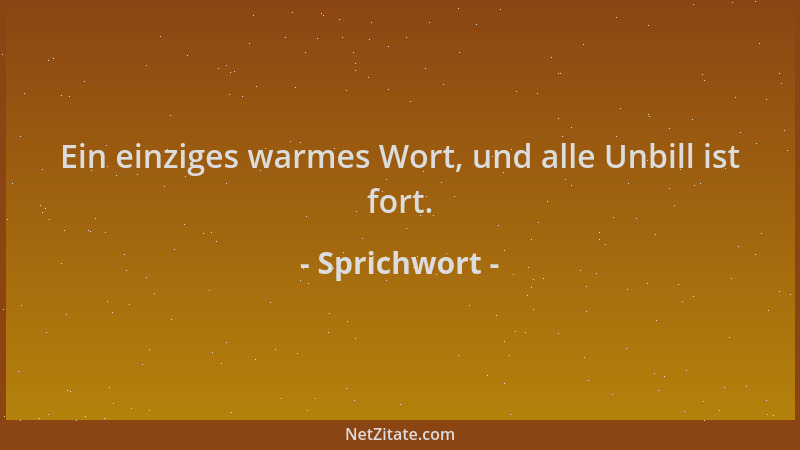 Sprichwort - Ein einziges warmes Wort, und alle Unbill ist fort....