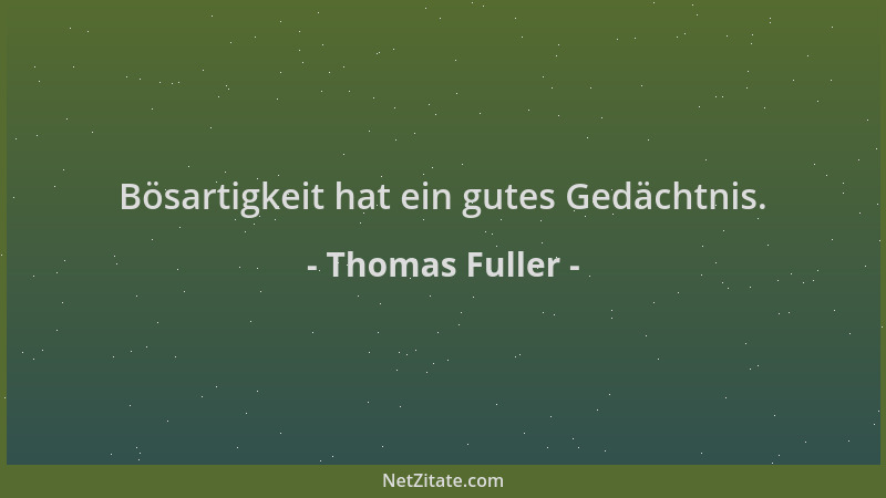 Thomas Fuller - Bösartigkeit hat ein gutes Gedächtnis....