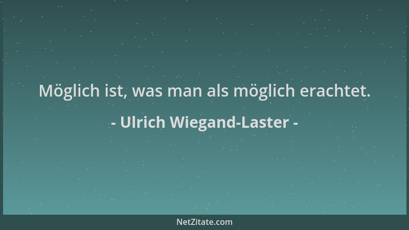 Ulrich Wiegand-Laster - Möglich ist, was man als möglich erachtet....