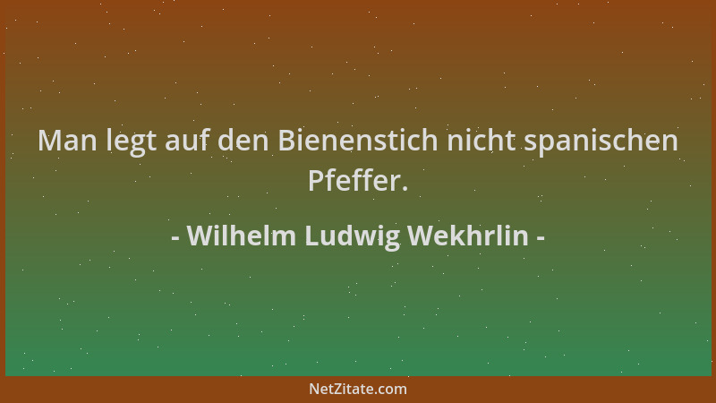 Wilhelm Ludwig Wekhrlin - Man legt auf den Bienenstich nicht spanischen Pfeffer....