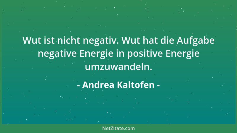 Andrea Kaltofen - Wut ist nicht negativ. Wut hat die Aufgabe negative Energie in positive Energie umzuwandeln....