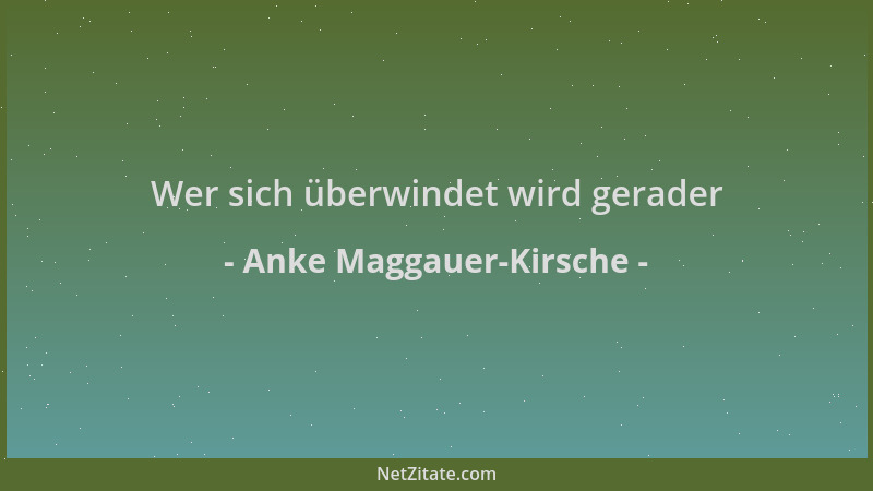 Anke Maggauer-Kirsche - Wer sich überwindet wird gerader...