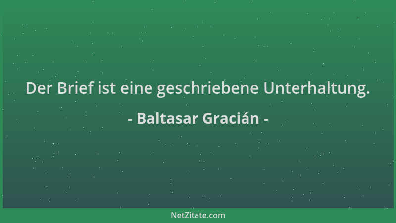 Baltasar Gracián - Der Brief ist eine geschriebene Unterhaltung....