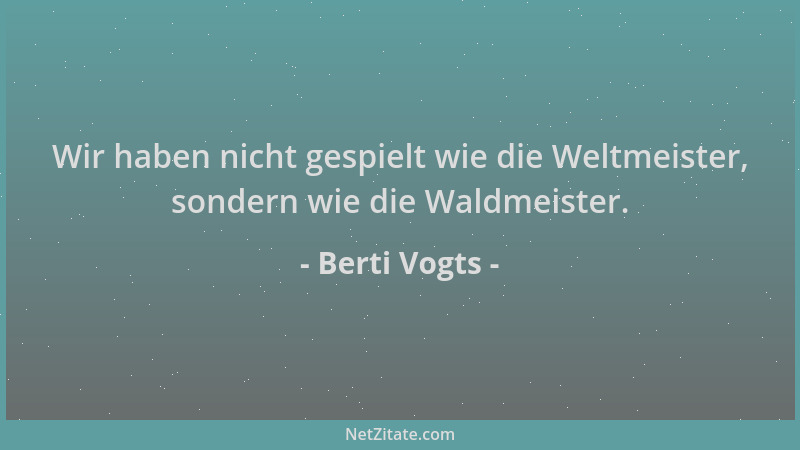Berti Vogts - Wir haben nicht gespielt wie die Weltmeister, sondern wie die Waldmeister....