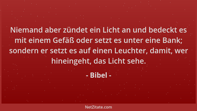 Bibel - Niemand aber zündet ein Licht an und bedeckt es mit einem Gefäß oder setzt es unter eine Bank; sondern er setzt es...