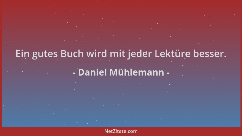 Daniel Mühlemann - Ein gutes Buch wird mit jeder Lektüre besser....