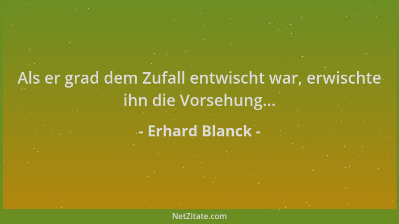 Erhard Blanck - Als er grad dem Zufall entwischt war, erwischte ihn die Vorsehung......