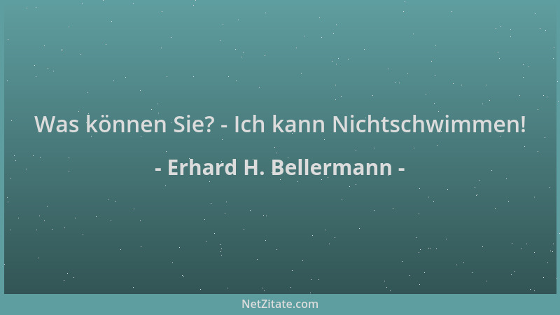 Erhard H. Bellermann - Was können Sie? - Ich kann Nichtschwimmen!...
