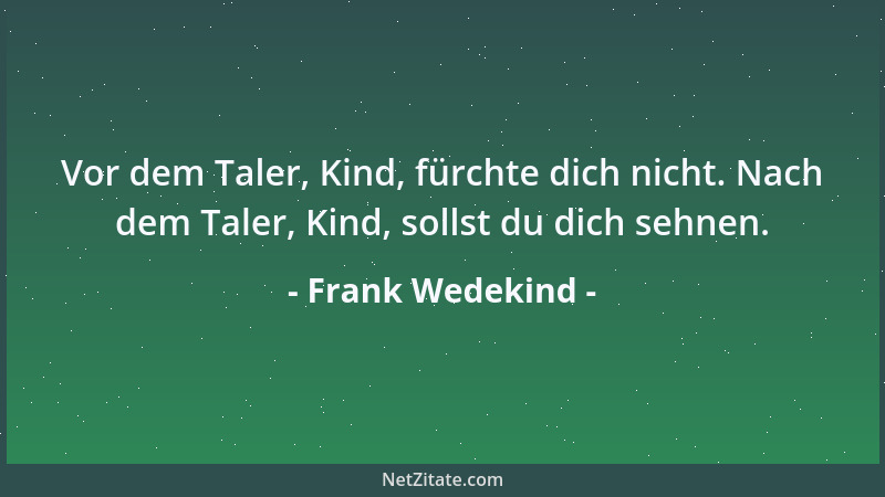 Frank Wedekind - Vor dem Taler, Kind, fürchte dich nicht. Nach dem Taler, Kind, sollst du dich sehnen....