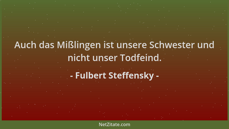 Fulbert Steffensky - Auch das Mißlingen ist unsere Schwester und nicht unser Todfeind....